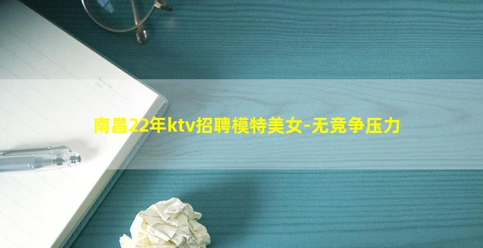 南昌22年ktv招聘模特美女-无竞争压力